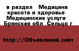  в раздел : Медицина, красота и здоровье » Медицинские услуги . Брянская обл.,Сельцо г.